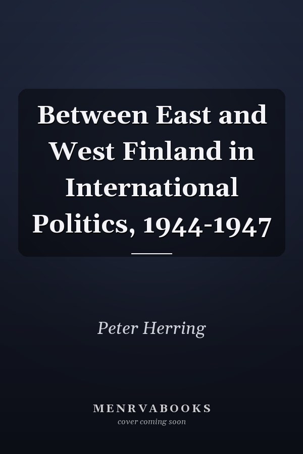 Between East and West Finland in International Politics, 1944-1947