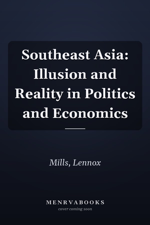 Southeast Asia: Illusion and Reality in Politics and Economics
