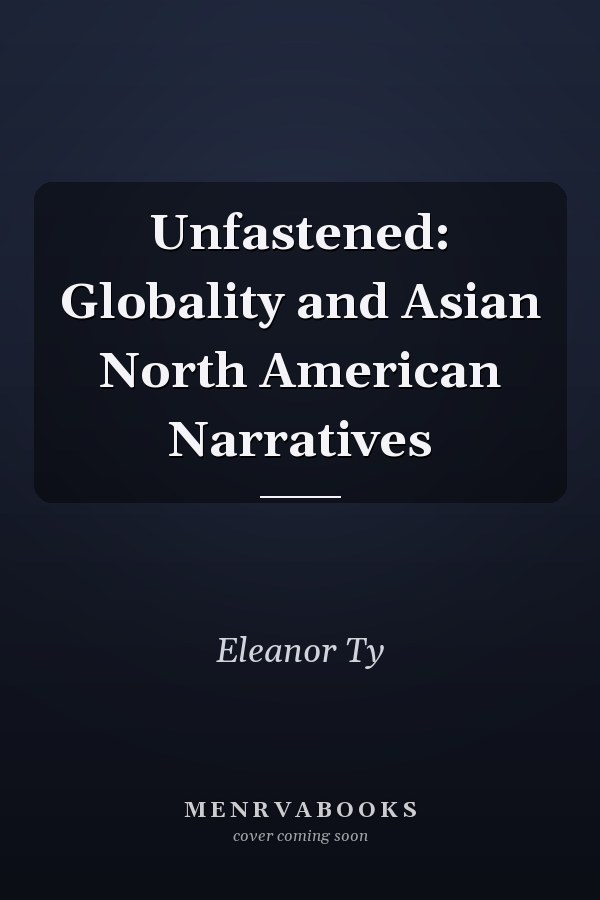 Unfastened: Globality and Asian North American Narratives