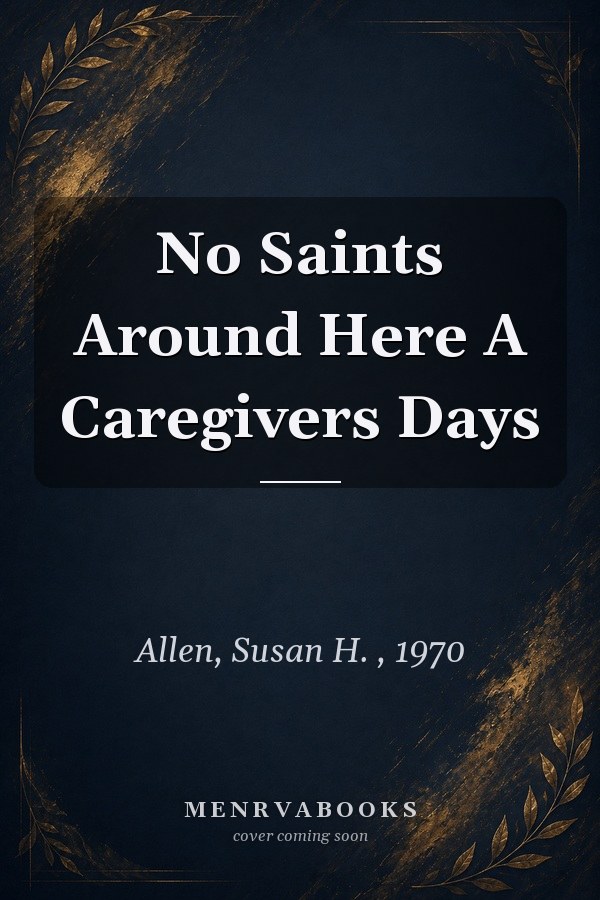 No Saints Around Here: A Caregiver's Days