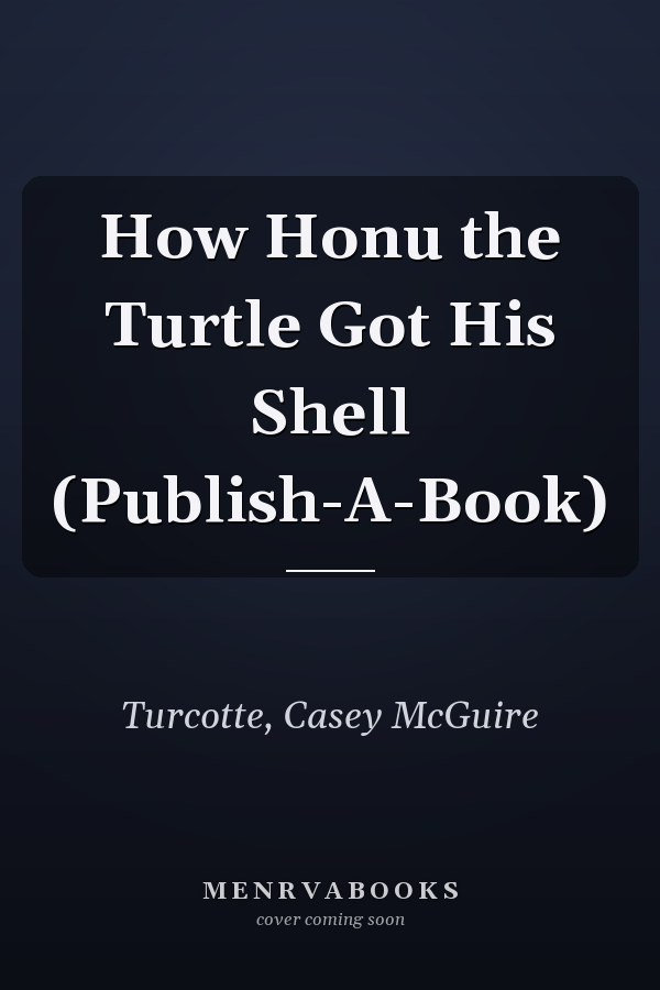 How Honu the Turtle Got His Shell (Publish-A-Book)