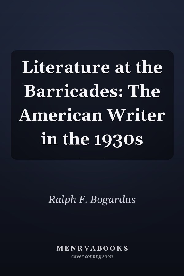 Literature at the Barricades: The American Writer in the 1930s