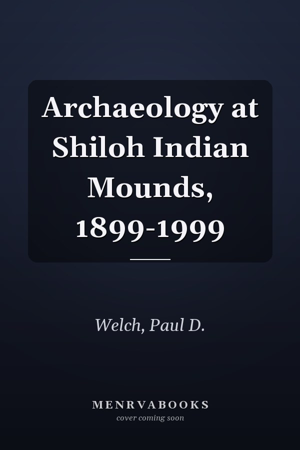Archaeology at Shiloh Indian Mounds, 1899-1999