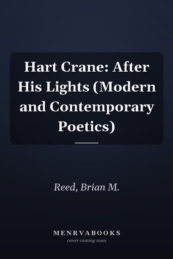 Hart Crane: After His Lights (Modern and Contemporary Poetics)