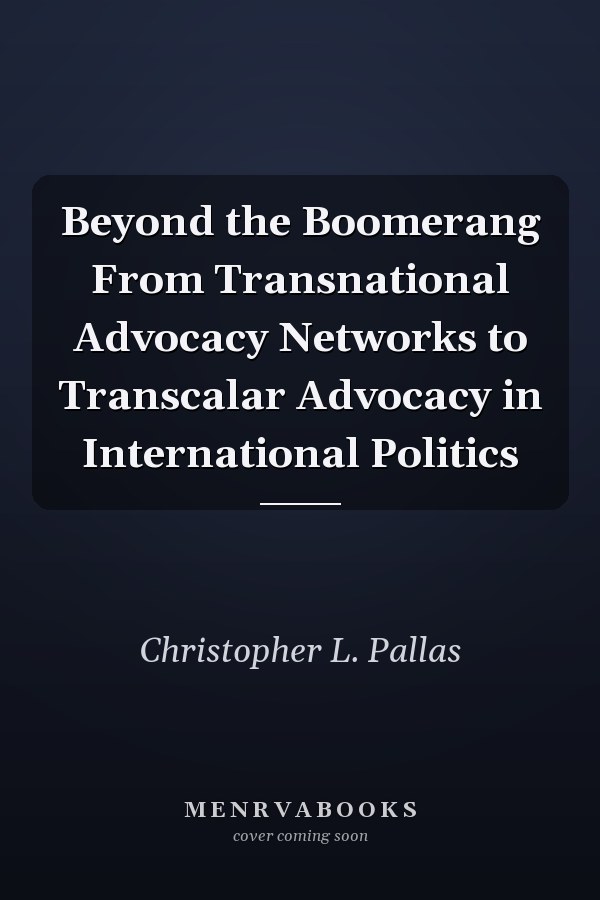 Beyond the Boomerang From Transnational Advocacy Networks to Transcalar Advocacy in International Politics