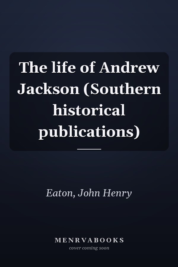 The life of Andrew Jackson (Southern historical publications)