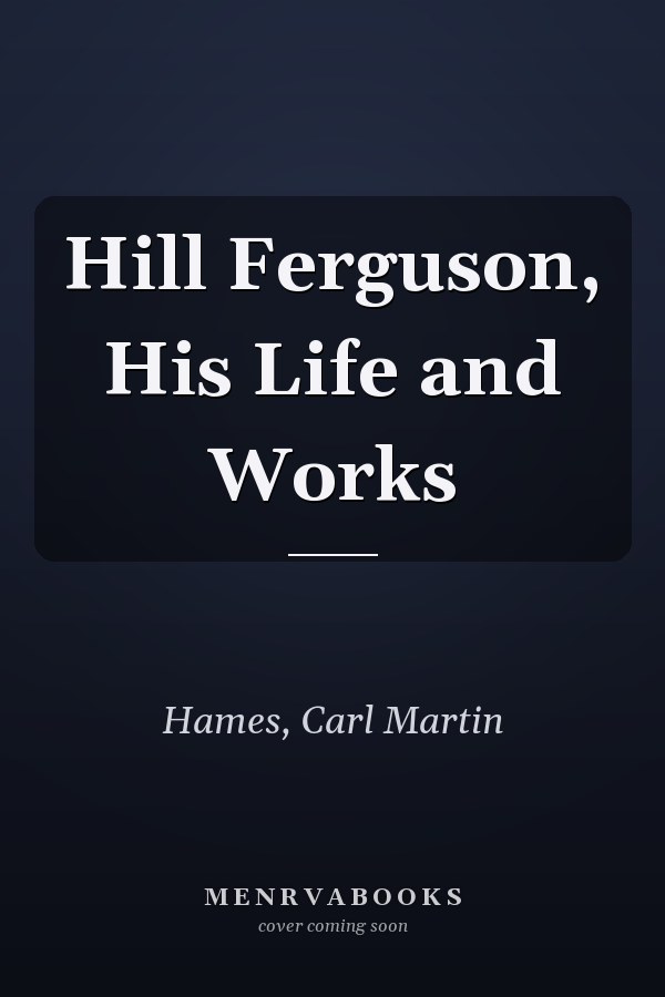 Hill Ferguson, His Life and Works