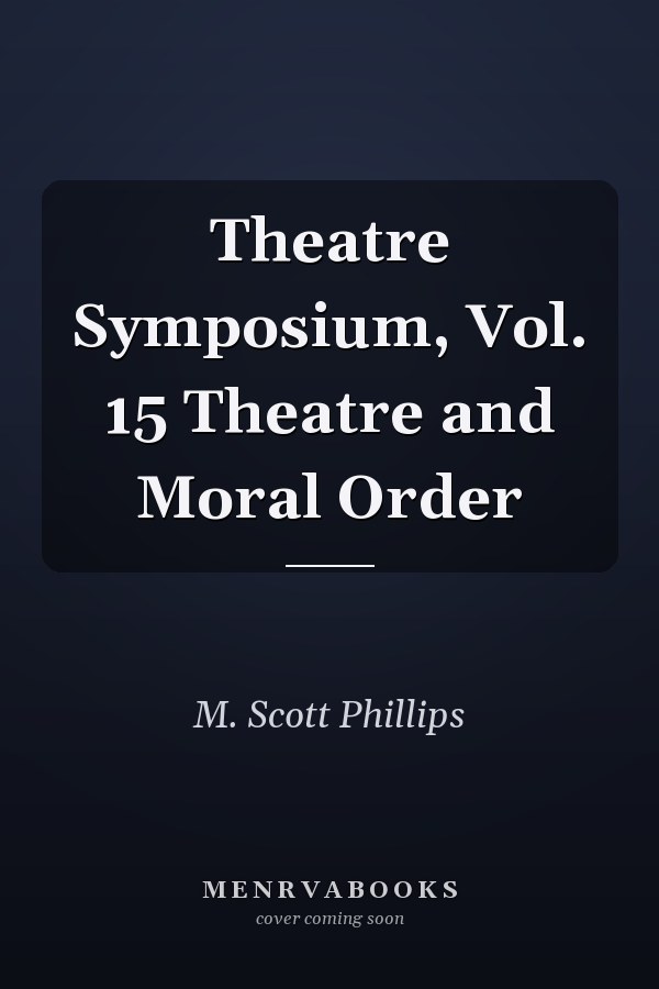 Theatre Symposium, Vol. 15 Theatre and Moral Order