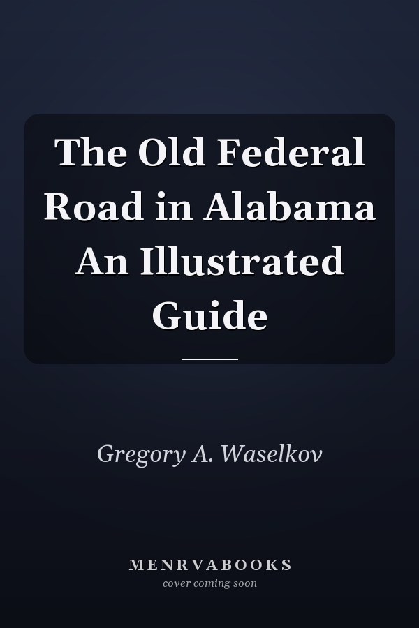 The Old Federal Road in Alabama An Illustrated Guide