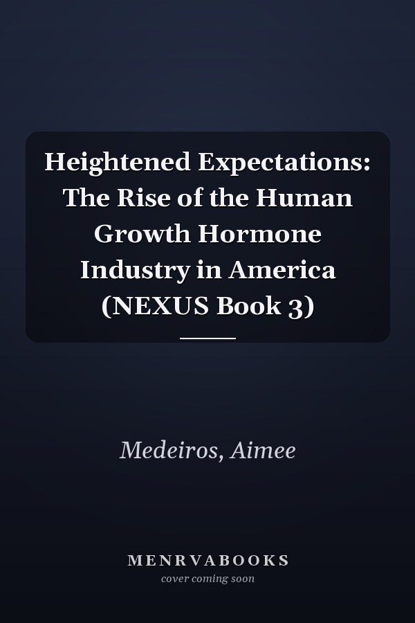 Heightened Expectations: The Rise of the Human Growth Hormone Industry in America (NEXUS Book 3)