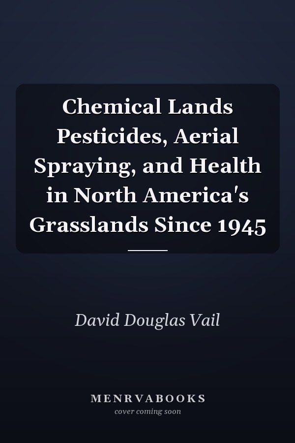 Chemical Lands Pesticides, Aerial Spraying, and Health in North America's Grasslands Since 1945