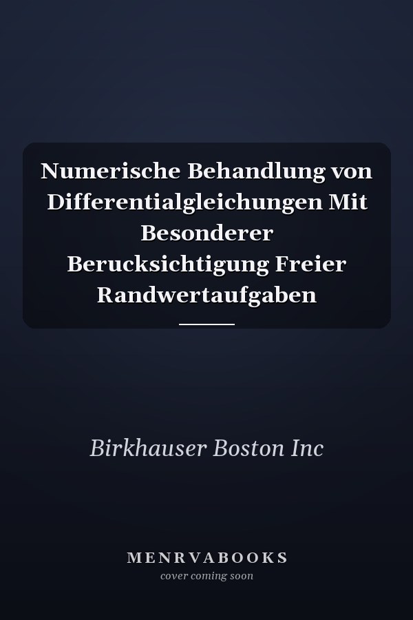 Numerische Behandlung von Differentialgleichungen Mit Besonderer Berucksichtigung Freier Randwertaufgaben