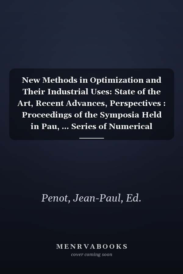 New Methods in Optimization and Their Industrial Uses: State of the Art, Recent Advances, Perspectives : Proceedings of the Symposia Held in Pau, ... Series of Numerical Mathematics, V. 86.)