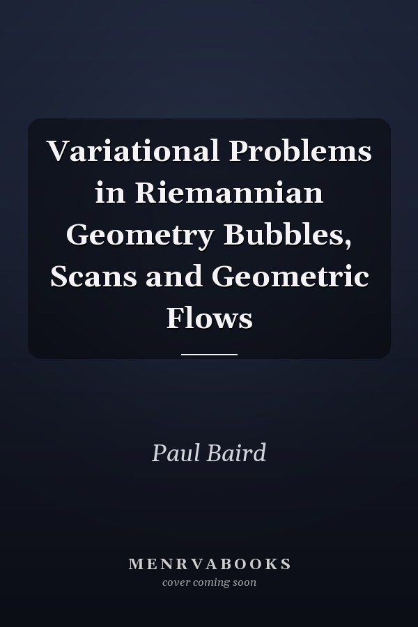 Variational Problems in Riemannian Geometry Bubbles, Scans and Geometric Flows