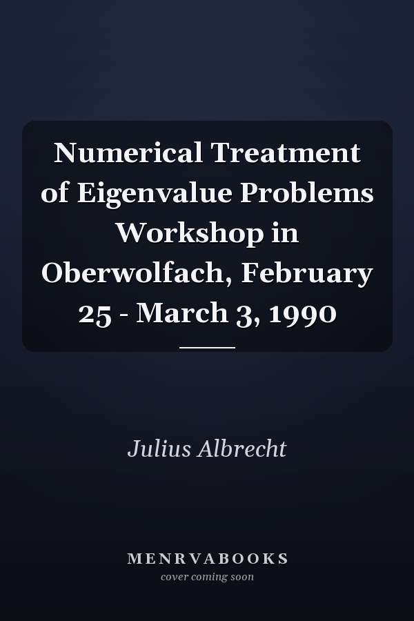 Numerical Treatment of Eigenvalue Problems Workshop in Oberwolfach, February 25 - March 3, 1990