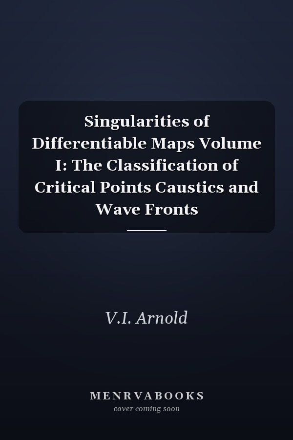 Singularities of Differentiable Maps Volume I: The Classification of Critical Points Caustics and Wave Fronts