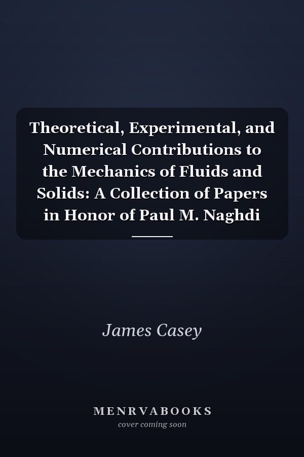 Theoretical, Experimental, and Numerical Contributions to the Mechanics of Fluids and Solids: A Collection of Papers in Honor of Paul M. Naghdi