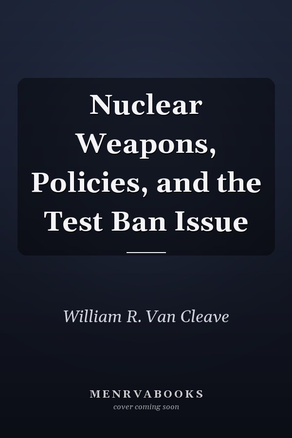 Nuclear Weapons, Policies, and the Test Ban Issue