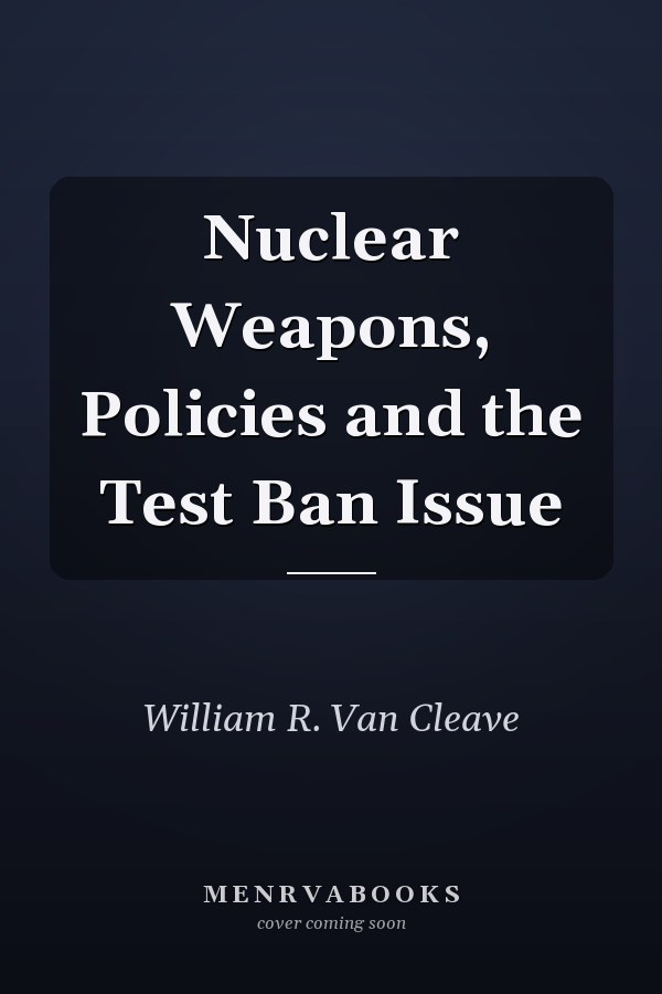 Nuclear Weapons, Policies and the Test Ban Issue