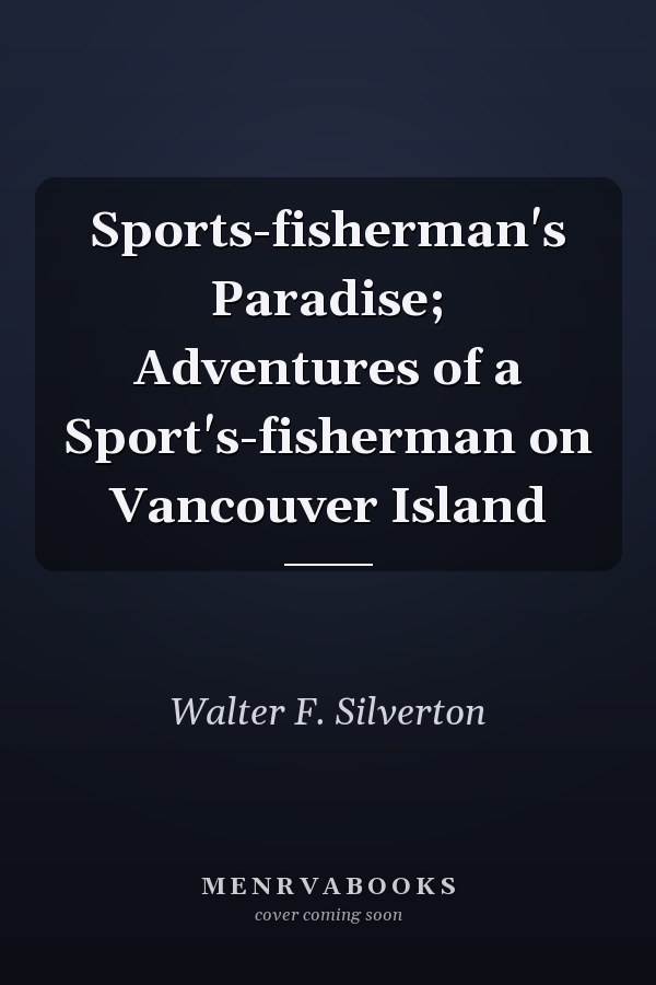 Sports-fisherman's Paradise; Adventures of a Sport's-fisherman on Vancouver Island