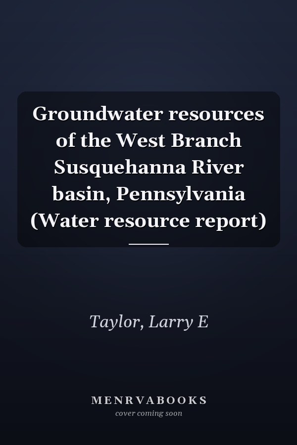 Groundwater resources of the West Branch Susquehanna River basin, Pennsylvania (Water resource report)