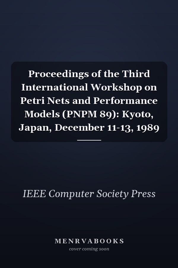 Proceedings of the Third International Workshop on Petri Nets and Performance Models (PNPM 89): Kyoto, Japan, December 11-13, 1989
