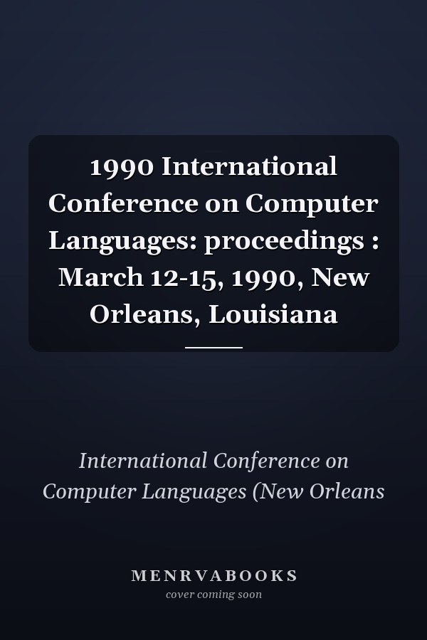 1990 International Conference on Computer Languages: proceedings : March 12-15, 1990, New Orleans, Louisiana