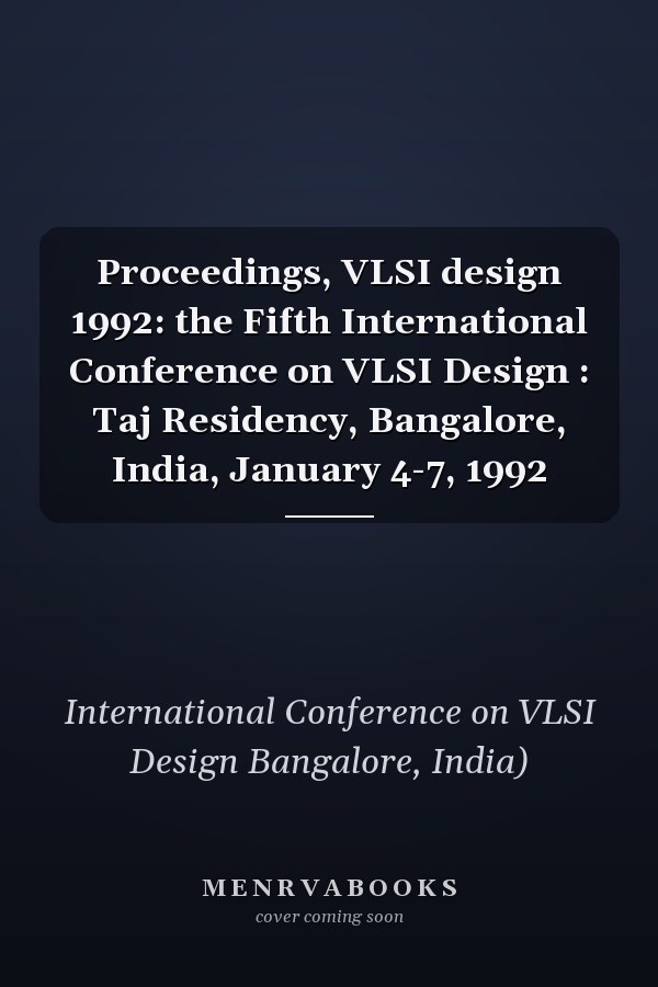 Proceedings, VLSI design 1992: the Fifth International Conference on VLSI Design : Taj Residency, Bangalore, India, January 4-7, 1992