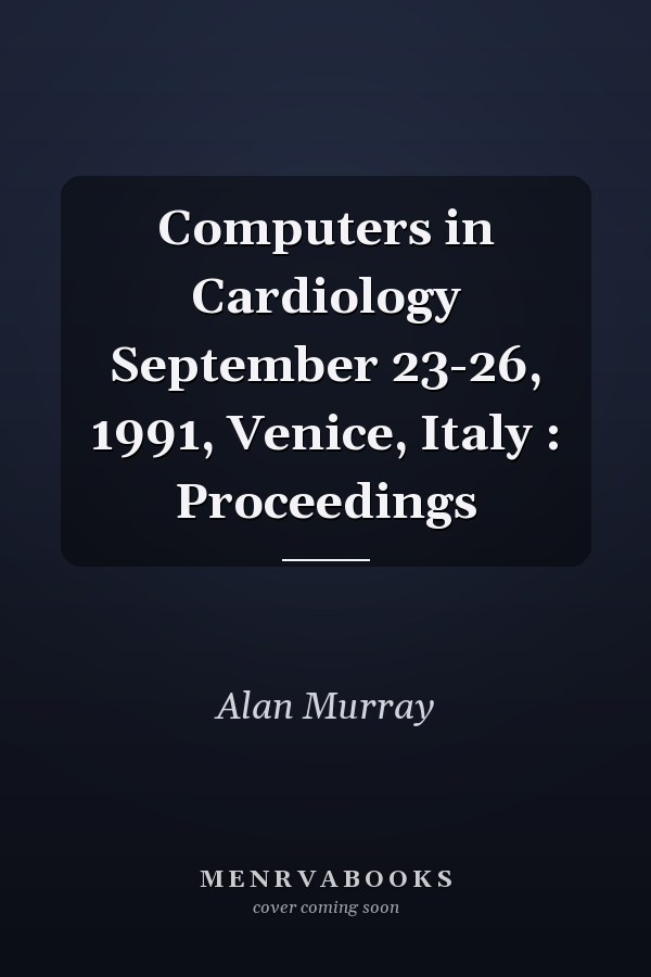 Computers in Cardiology September 23-26, 1991, Venice, Italy : Proceedings