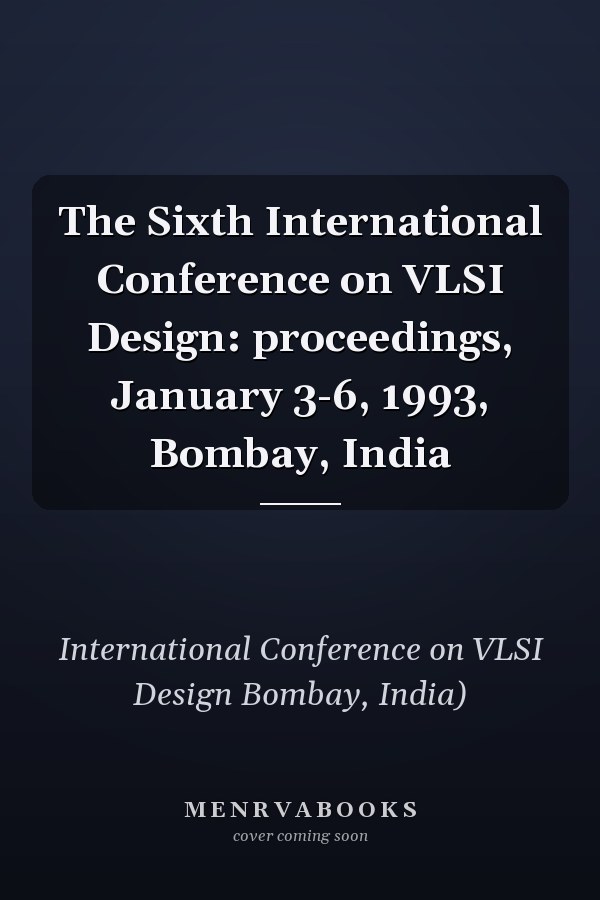 The Sixth International Conference on VLSI Design: proceedings, January 3-6, 1993, Bombay, India