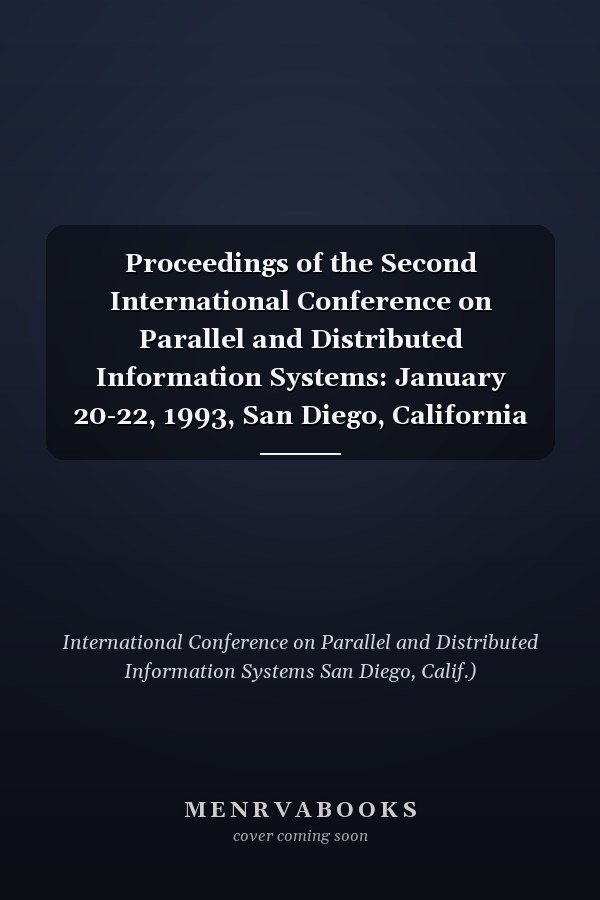 Proceedings of the Second International Conference on Parallel and Distributed Information Systems: January 20-22, 1993, San Diego, California
