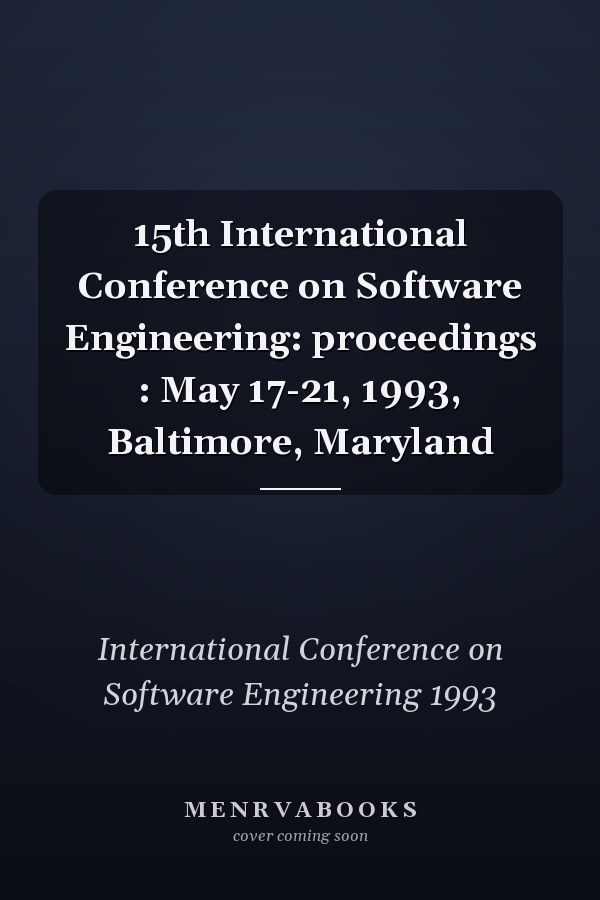 15th International Conference on Software Engineering: proceedings : May 17-21, 1993, Baltimore, Maryland