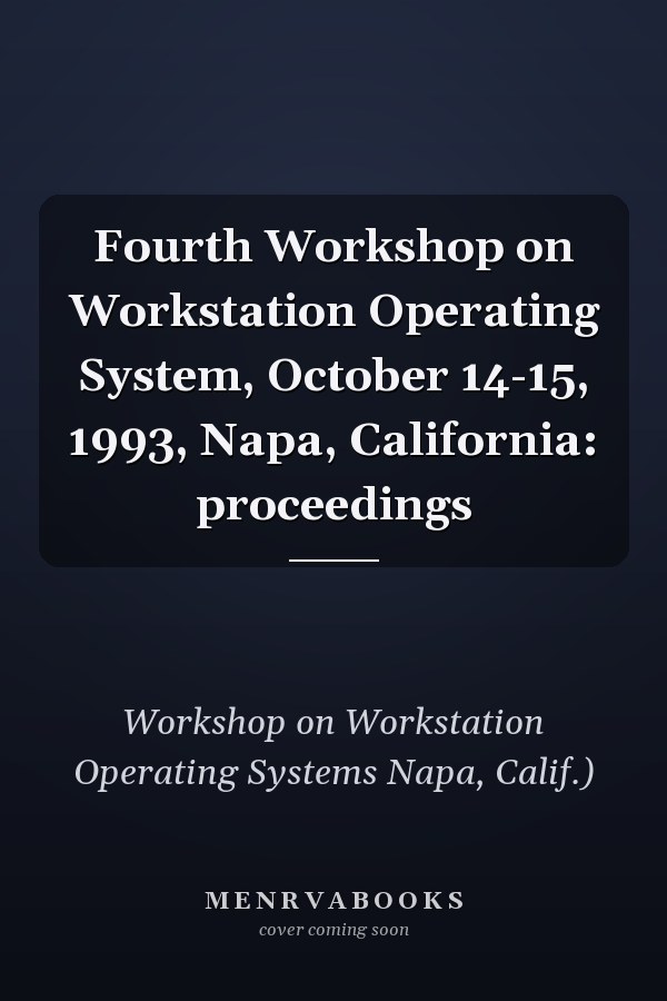 Fourth Workshop on Workstation Operating System, October 14-15, 1993, Napa, California: proceedings