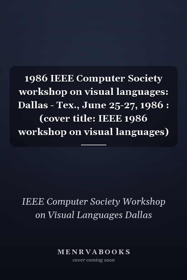 1986 IEEE Computer Society workshop on visual languages: Dallas - Tex., June 25-27, 1986 : (cover title: IEEE 1986 workshop on visual languages)