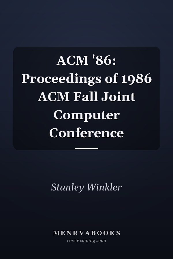 ACM '86: Proceedings of 1986 ACM Fall Joint Computer Conference