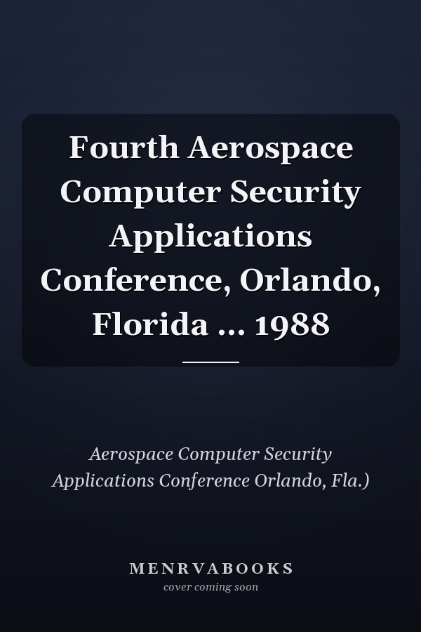 Fourth Aerospace Computer Security Applications Conference, Orlando, Florida ... 1988