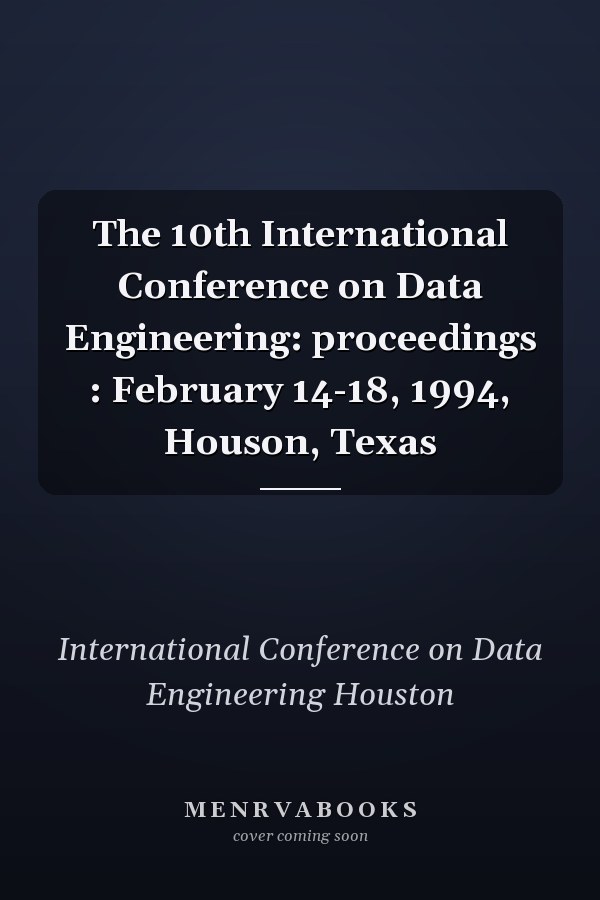 The 10th International Conference on Data Engineering: proceedings : February 14-18, 1994, Houson, Texas