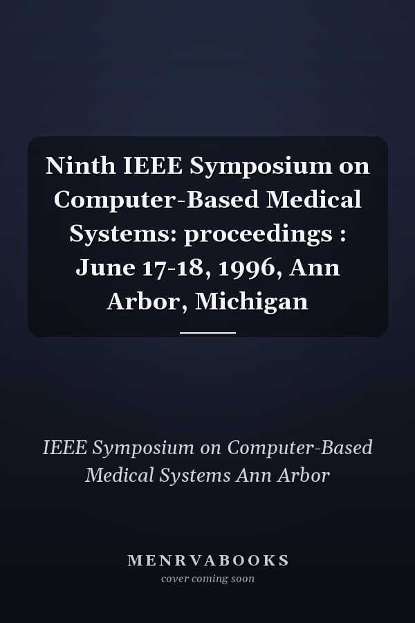 Ninth IEEE Symposium on Computer-Based Medical Systems: proceedings : June 17-18, 1996, Ann Arbor, Michigan
