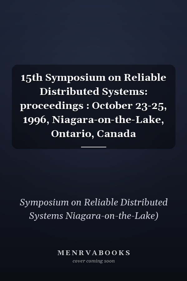 15th Symposium on Reliable Distributed Systems: proceedings : October 23-25, 1996, Niagara-on-the-Lake, Ontario, Canada