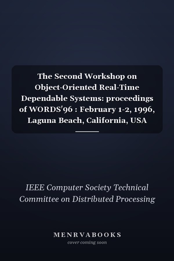 The Second Workshop on Object-Oriented Real-Time Dependable Systems: proceedings of WORDS'96 : February 1-2, 1996, Laguna Beach, California, USA