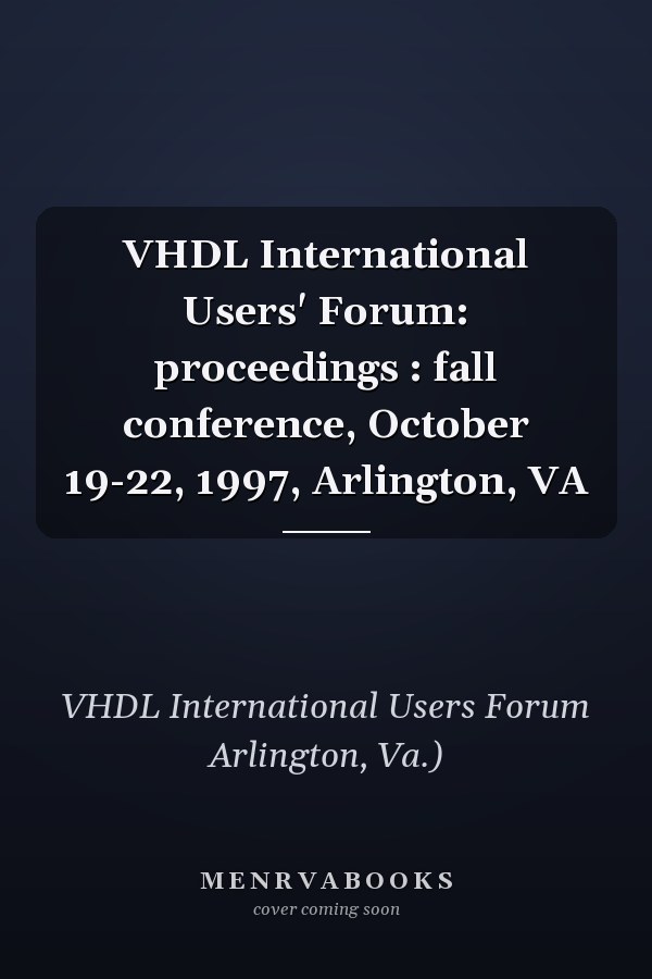 VHDL International Users' Forum: proceedings : fall conference, October 19-22, 1997, Arlington, VA