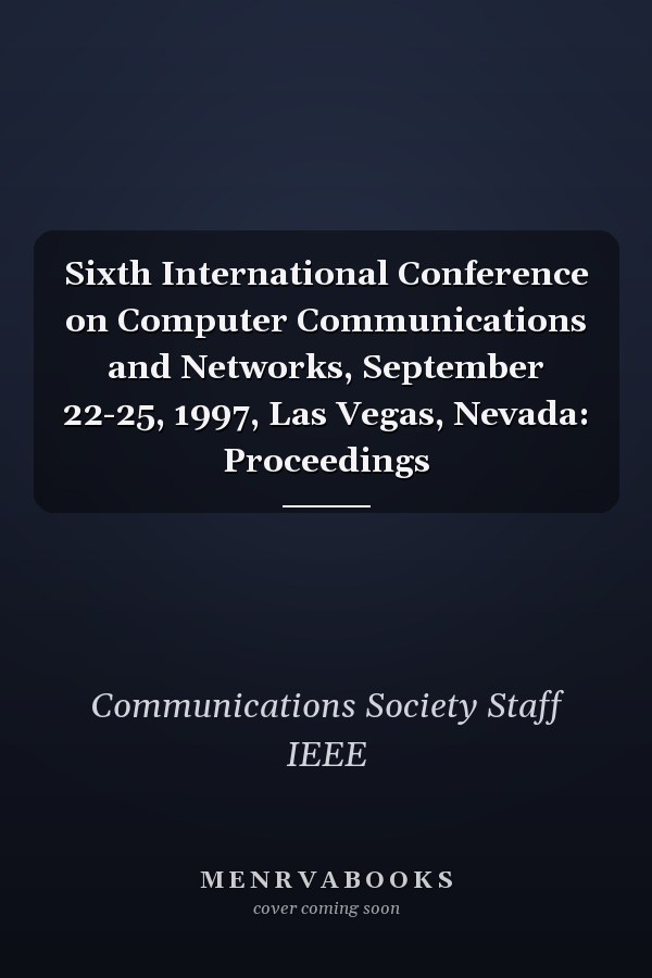 Sixth International Conference on Computer Communications and Networks, September 22-25, 1997, Las Vegas, Nevada: Proceedings