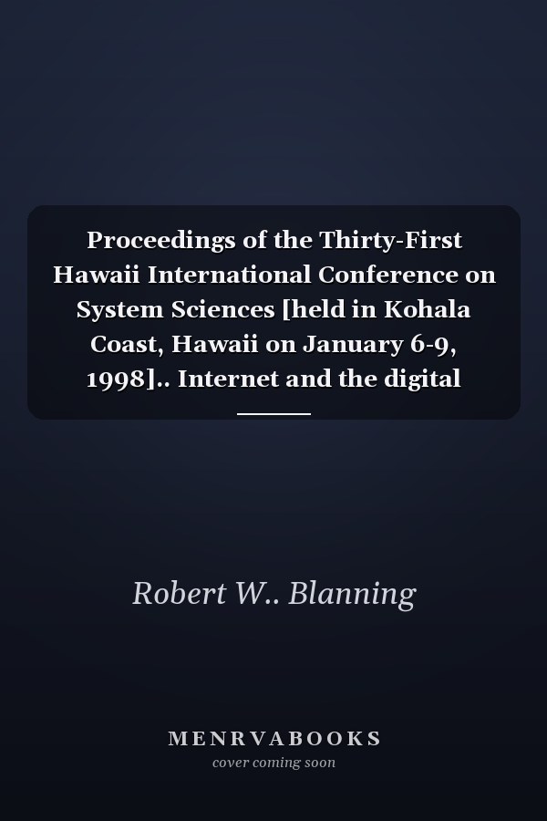 Proceedings of the Thirty-First Hawaii International Conference on System Sciences [held in Kohala Coast, Hawaii on January 6-9, 1998].. Internet and the digital economy track