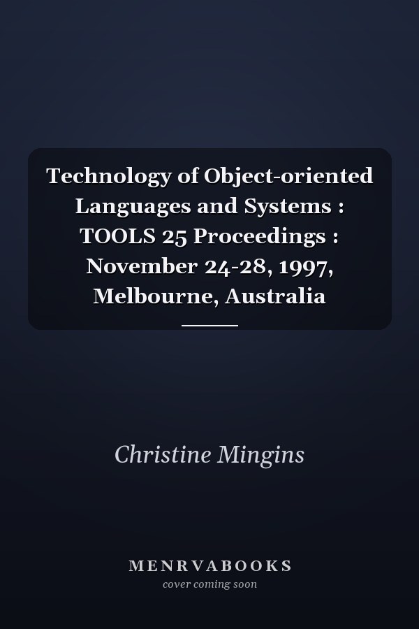 Technology of Object-oriented Languages and Systems : TOOLS 25 Proceedings : November 24-28, 1997, Melbourne, Australia