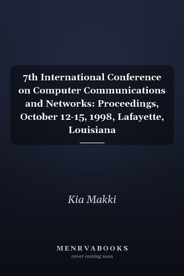 7th International Conference on Computer Communications and Networks: Proceedings, October 12-15, 1998, Lafayette, Louisiana