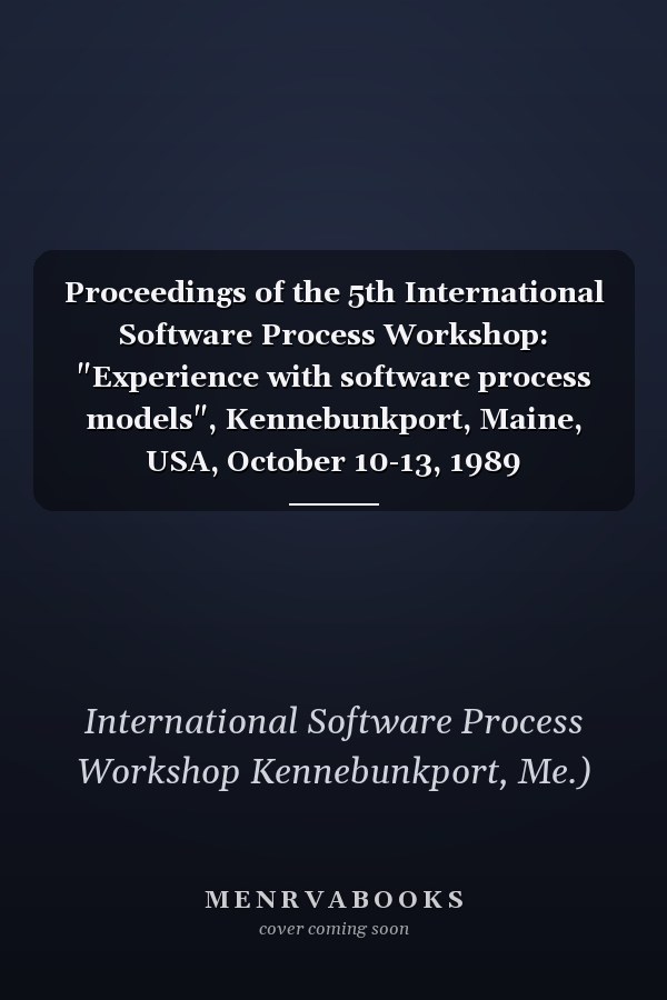 Proceedings of the 5th International Software Process Workshop: "Experience with software process models", Kennebunkport, Maine, USA, October 10-13, 1989