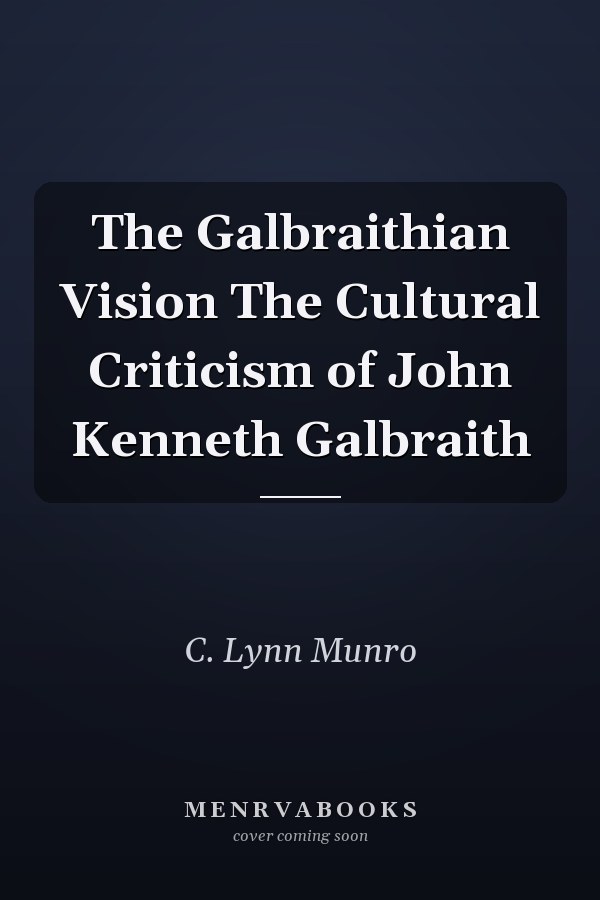 The Galbraithian Vision The Cultural Criticism of John Kenneth Galbraith