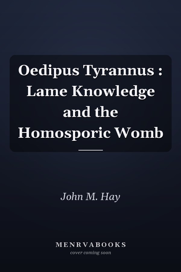 Oedipus Tyrannus : Lame Knowledge and the Homosporic Womb