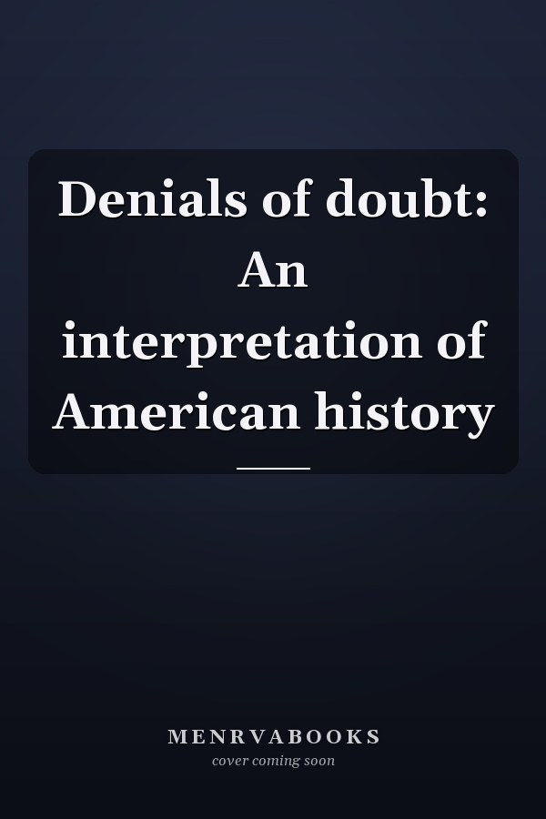 Denials of doubt: An interpretation of American history
