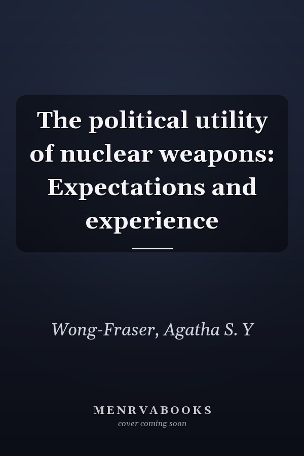 The political utility of nuclear weapons: Expectations and experience
